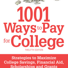 1001 Ways to Pay for College: Strategies to Maximize Financial Aid, Scholarships and Grants