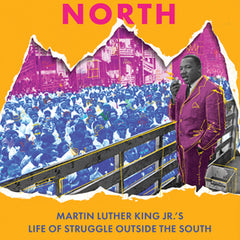 King of the North: Martin Luther King Jr.'s Life of Struggle Outside the South