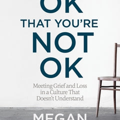 It's Ok That You're Not Ok: Meeting Grief and Loss in a Culture That Doesn't Understand
