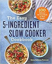 The Easy 5-Ingredient Slow Cooker Cookbook: 100 Delicious No-Fuss Meals for Busy People