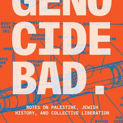 Genocide Bad: Notes on Palestine, Jewish History, and Collective Liberation