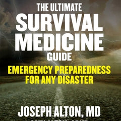 The Ultimate Survival Medicine Guide: Emergency Preparedness for Any Disaster