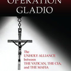 Operation Gladio: The Unholy Alliance between the Vatican, the CIA, and the Mafia