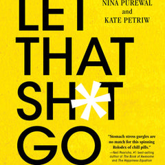 Let That Sh*t Go: Find Peace of Mind and Happiness in Your Everyday
