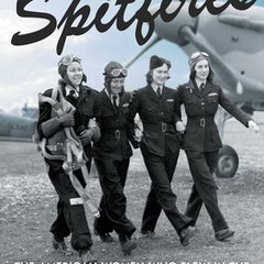 Spitfires: The American Women Who Flew in the Face of Danger During World War II