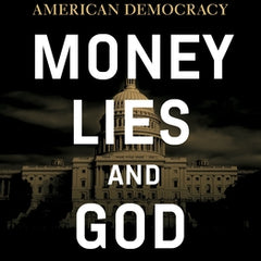 Money, Lies, and God: Inside the Movement to Destroy American Democracy