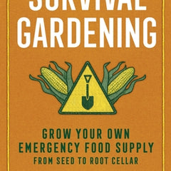 Survival Gardening: Grow Your Own Emergency Food Supply, from Seed to Root Cellar