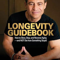 Longevity Guidebook: How to Slow, Stop, and Reverse Aging - and NOT Die from Something Stupid