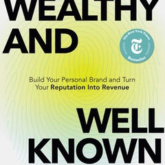 Wealthy and Well-Known: Build Your Personal Brand and Turn Your Reputation Into Revenue