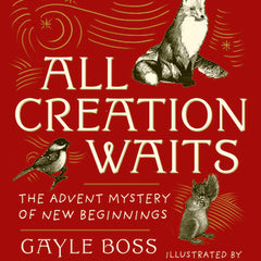 All Creation Waits -- Gift Edition: The Advent Mystery of New Beginnings (an Illustrated Advent Devotional with 25 Woodcut Animal Portraits)