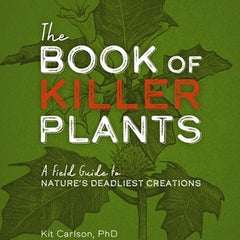 The Book of Killer Plants: A Field Guide to Nature's Deadliest Creations