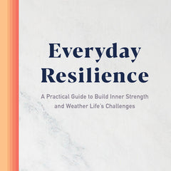 Everyday Resilience: A Practical Guide to Build Inner Strength and Weather Life's Challenges
