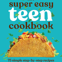 The Super Easy Teen Cookbook: 75 Simple Step-By-Step Recipes