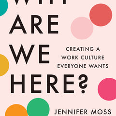 Why Are We Here?: Creating a Work Culture Everyone Wants
