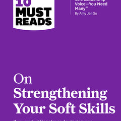 Hbr's 10 Must Reads on Strengthening Your Soft Skills (with Bonus Article You Don't Need Just One Leadership Voice--You Need Many by Amy Jen Su)