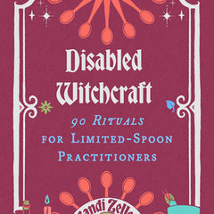 Disabled Witchcraft: 90 Rituals for Limited-Spoon Practitioners