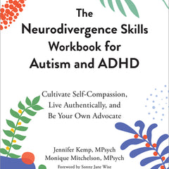 The Neurodivergence Skills Workbook for Autism and ADHD: Cultivate Self-Compassion, Live Authentically, and Be Your Own Advocate