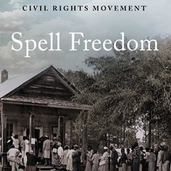 Spell Freedom: The Underground Schools That Built the Civil Rights Movement