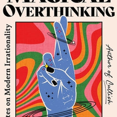 The Age of Magical Overthinking: Notes on Modern Irrationality