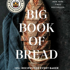The King Arthur Baking Company Big Book of Bread: 125+ Recipes for Every Baker (a Cookbook)