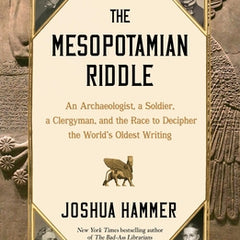 The Mesopotamian Riddle: An Archaeologist, a Soldier, a Clergyman, and the Race to Decipher the World's Oldest Writing