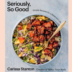 Seriously, So Good: Simple Recipes for a Balanced Life (a Cookbook)