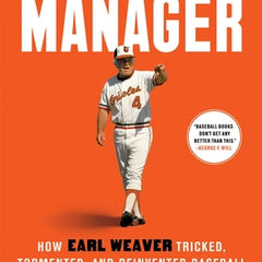 The Last Manager: How Earl Weaver Tricked, Tormented, and Reinvented Baseball