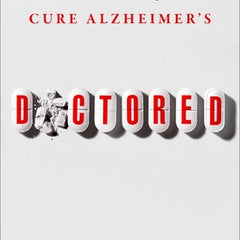 Doctored: Fraud, Arrogance, and Tragedy in the Quest to Cure Alzheimer's