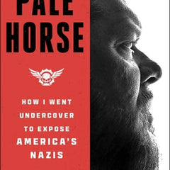 Code Name: Pale Horse: How I Went Undercover to Expose America's Nazis