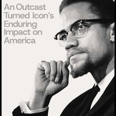 The Afterlife of Malcolm X: An Outcast Turned Icon's Enduring Impact on America
