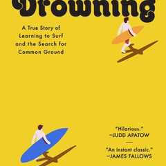 It's Only Drowning: A True Story of Learning to Surf and the Search for Common Ground