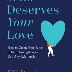 Who Deserves Your Love: How to Create Boundaries to Start, Strengthen, or End Any Relationship