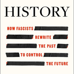 Erasing History: How Fascists Rewrite the Past to Control the Future