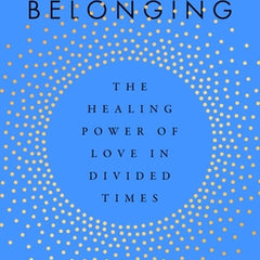 Cherished Belonging: The Healing Power of Love in Divided Times