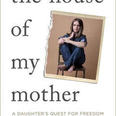 The House of My Mother: A Daughter's Quest for Freedom
