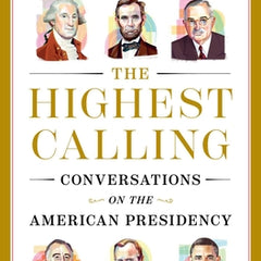 The Highest Calling: Conversations on the American Presidency