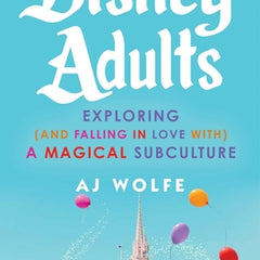 Disney Adults: Exploring (and Falling in Love With) a Magical Subculture