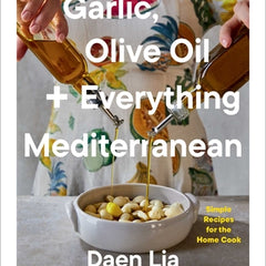 Garlic, Olive Oil + Everything Mediterranean: Simple Recipes for the Home Cook (a Cookbook)