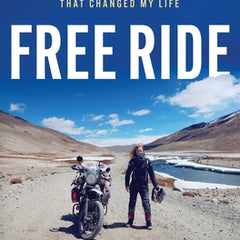 Free Ride: Heartbreak, Courage, and the 20,000-Mile Motorcycle Journey That Changed My Life