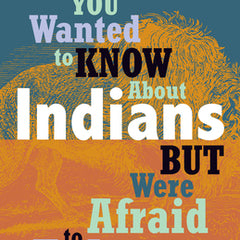 Everything You Wanted to Know about Indians But Were Afraid to Ask: Revised and Expanded