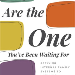You Are the One You've Been Waiting for: Applying Internal Family Systems to Intimate Relationships