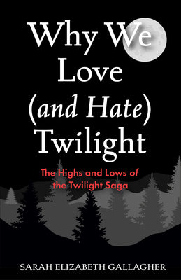 Why We Love (and Hate) Twilight: The Highs and Lows of the Twilight Saga (a Twilight Analysis)