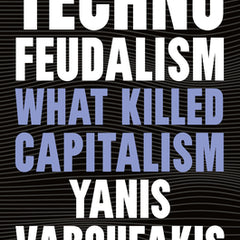 Technofeudalism: What Killed Capitalism