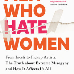 Men Who Hate Women: From Incels to Pickup Artists: The Truth about Extreme Misogyny and How It Affects Us All