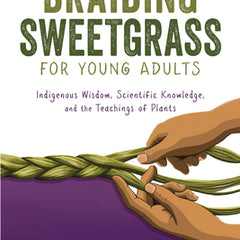 Braiding Sweetgrass for Young Adults: Indigenous Wisdom, Scientific Knowledge, and the Teachings of Plants
