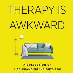 Sometimes Therapy Is Awkward: A Collection of Life-Changing Insights for the Modern Clinician