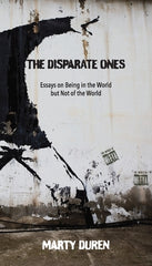 The Disparate Ones: Essays On Being in the World but Not of the World
