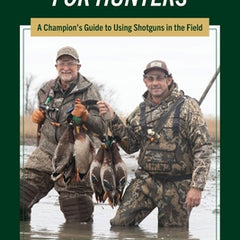 Straight Shooting for Hunters: A Champion's Guide to Using Shotguns in the Field