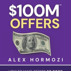 $100M Offers: How To Make Offers So Good People Feel Stupid Saying No