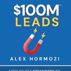 $100M Leads: How to Get Strangers To Want To Buy Your Stuff